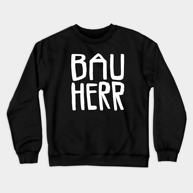 Bauherr, Bau Herr Crewneck Sweatshirt by badlydrawnbabe